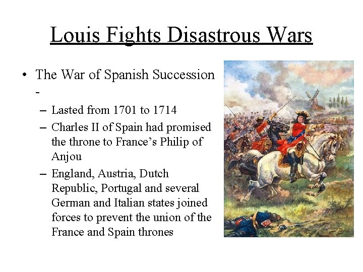 Louis Fights Disastrous Wars • The War of Spanish Succession – Lasted from 1701