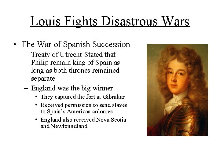 Louis Fights Disastrous Wars • The War of Spanish Succession – Treaty of Utrecht-Stated