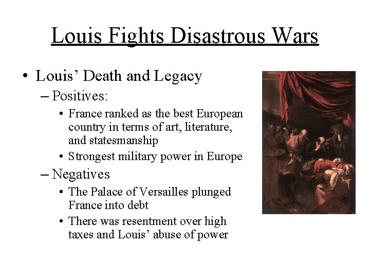 Louis Fights Disastrous Wars • Louis’ Death and Legacy – Positives: • France ranked
