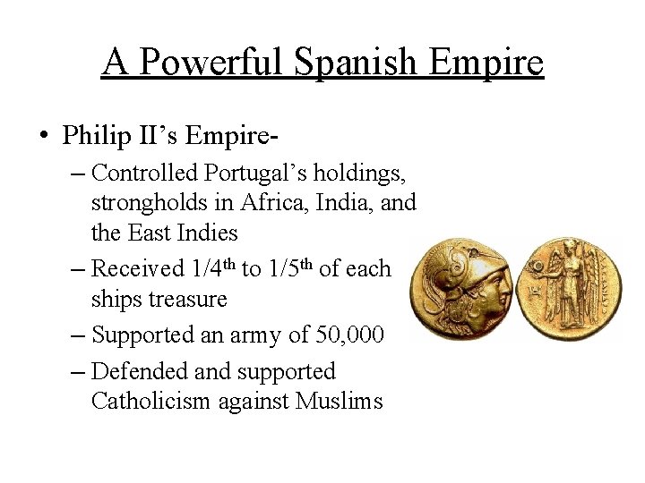 A Powerful Spanish Empire • Philip II’s Empire– Controlled Portugal’s holdings, strongholds in Africa,