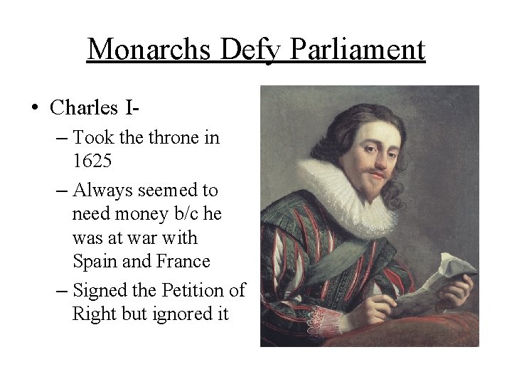 Monarchs Defy Parliament • Charles I– Took the throne in 1625 – Always seemed