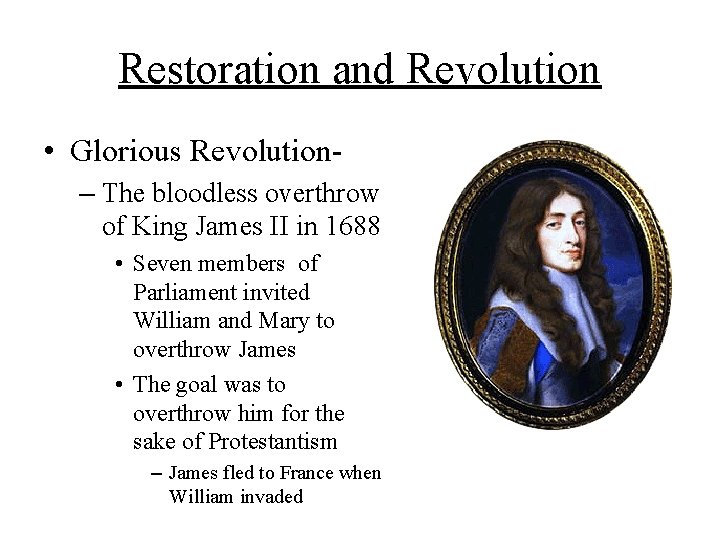 Restoration and Revolution • Glorious Revolution– The bloodless overthrow of King James II in