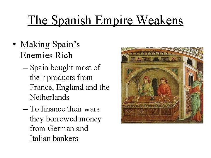 The Spanish Empire Weakens • Making Spain’s Enemies Rich – Spain bought most of