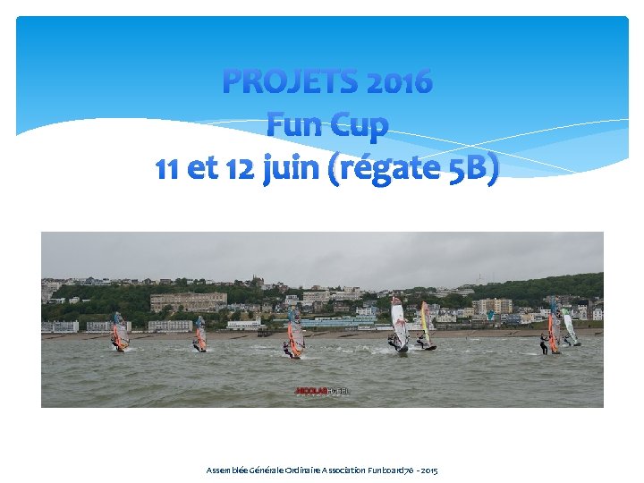 PROJETS 2016 Fun Cup 11 et 12 juin (régate 5 B) Assemblée Générale Ordinaire