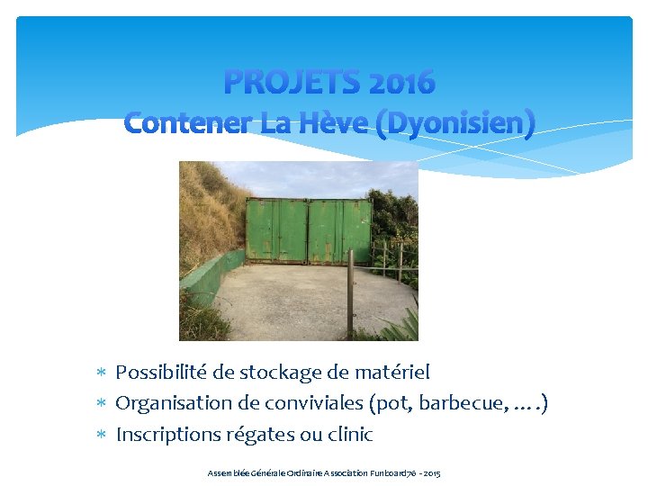 PROJETS 2016 Contener La Hève (Dyonisien) Possibilité de stockage de matériel Organisation de conviviales