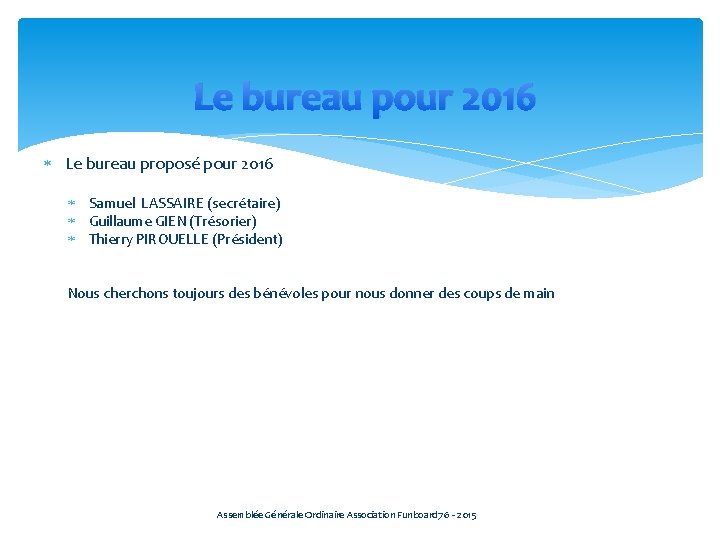 Le bureau pour 2016 Le bureau proposé pour 2016 Samuel LASSAIRE (secrétaire) Guillaume GIEN