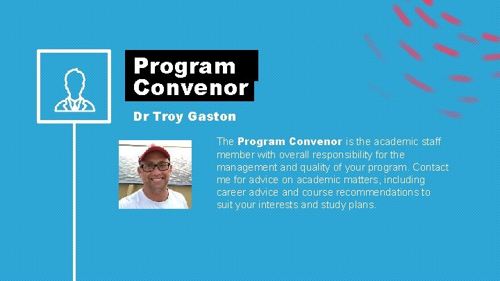 Program Convenor Dr Troy Gaston The Program Convenor is the academic staff member with