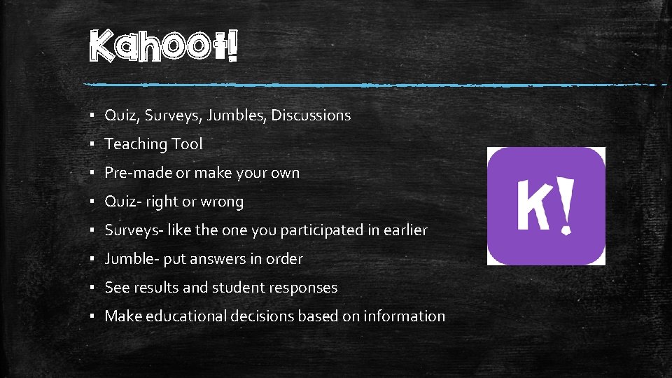 Kahoot! ▪ Quiz, Surveys, Jumbles, Discussions ▪ Teaching Tool ▪ Pre-made or make your