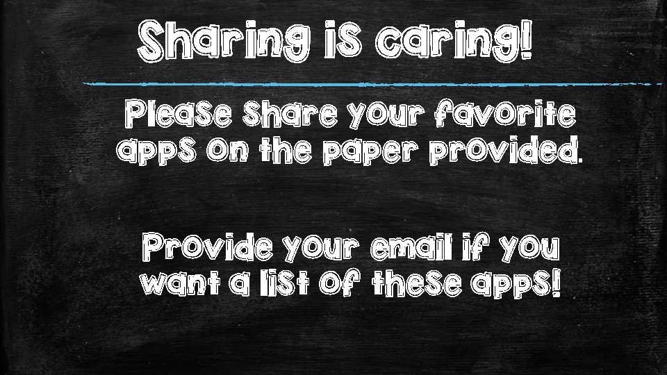 Sharing is caring! Please share your favorite apps on the paper provided. Provide your