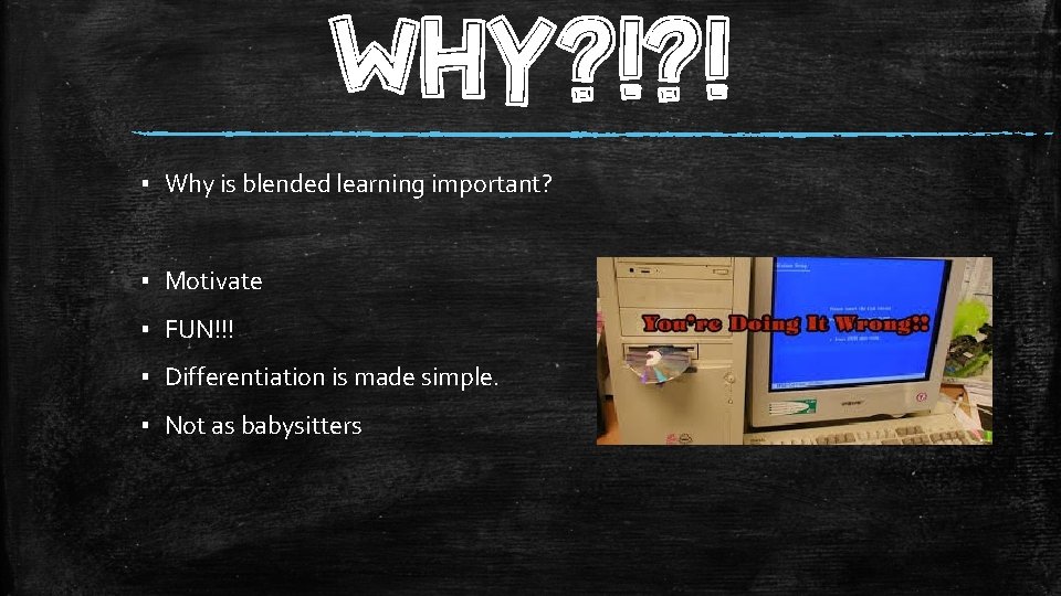 WHY? !? ! ▪ Why is blended learning important? ▪ Motivate ▪ FUN!!! ▪