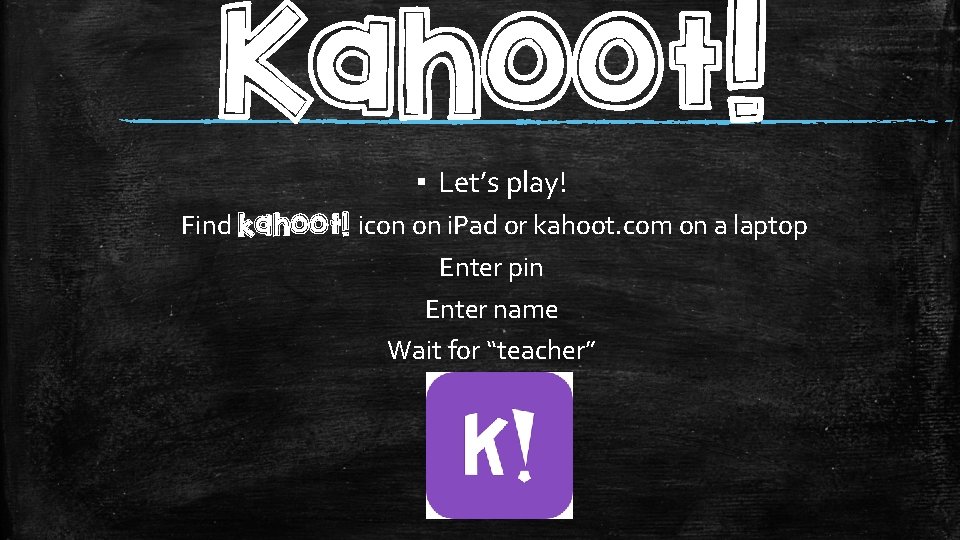 Kahoot! ▪ Let’s play! Find kahoot! icon on i. Pad or kahoot. com on