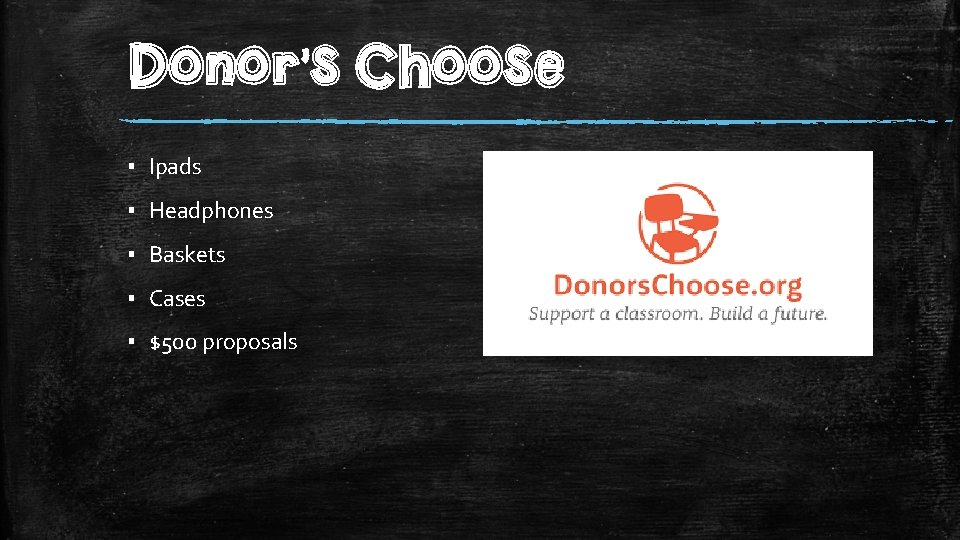 Donor’s Choose ▪ Ipads ▪ Headphones ▪ Baskets ▪ Cases ▪ $500 proposals 