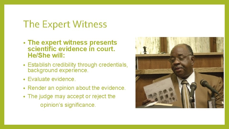 The Expert Witness • The expert witness presents scientific evidence in court. He/She will: