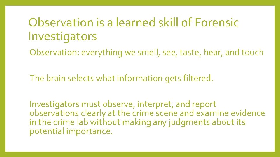 Observation is a learned skill of Forensic Investigators Observation: everything we smell, see, taste,