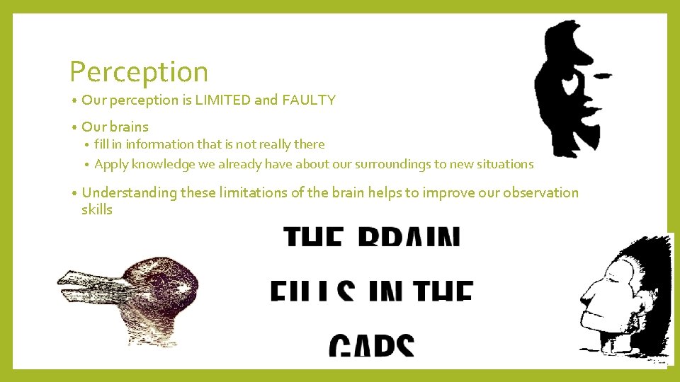 Perception • Our perception is LIMITED and FAULTY • Our brains fill in information