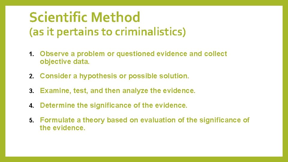 Scientific Method (as it pertains to criminalistics) 1. Observe a problem or questioned evidence