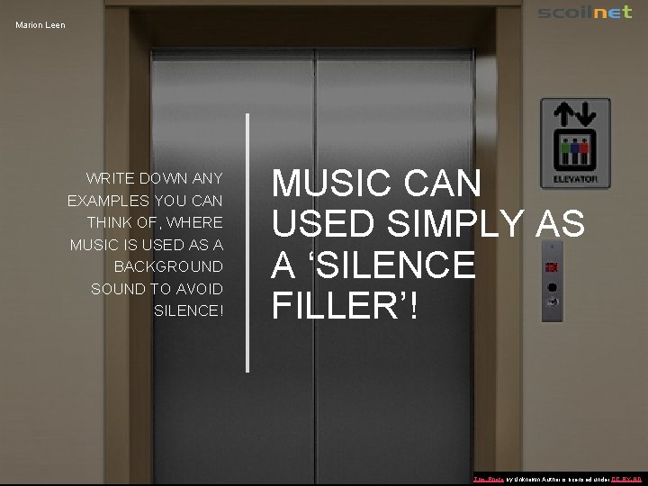 Marion Leen WRITE DOWN ANY EXAMPLES YOU CAN THINK OF, WHERE MUSIC IS USED