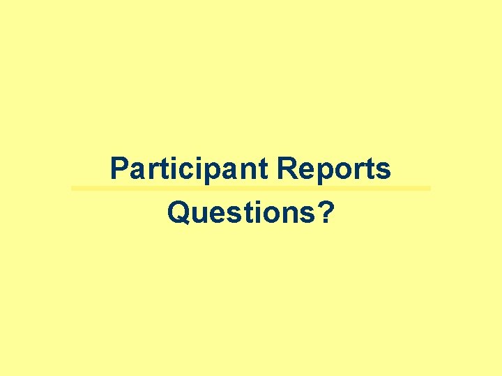 Participant Reports Questions? 