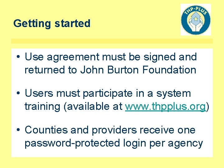Getting started • Use agreement must be signed and returned to John Burton Foundation