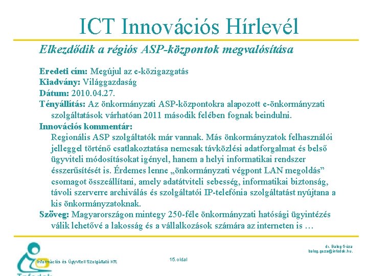 ICT Innovációs Hírlevél Elkezdődik a régiós ASP-központok megvalósítása Eredeti cím: Megújul az e-közigazgatás Kiadvány: