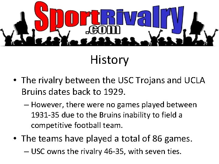 History • The rivalry between the USC Trojans and UCLA Bruins dates back to