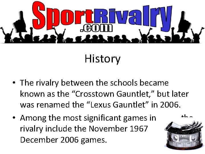 History • The rivalry between the schools became known as the “Crosstown Gauntlet, ”