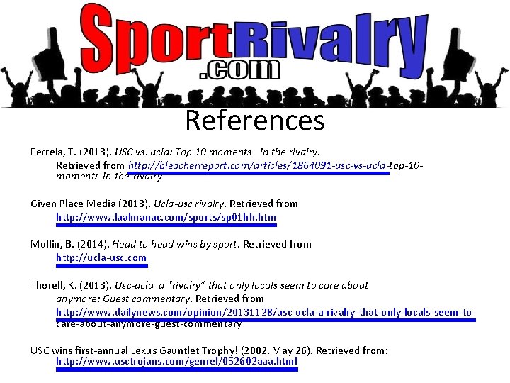 References Ferreia, T. (2013). USC vs. ucla: Top 10 moments in the rivalry. Retrieved