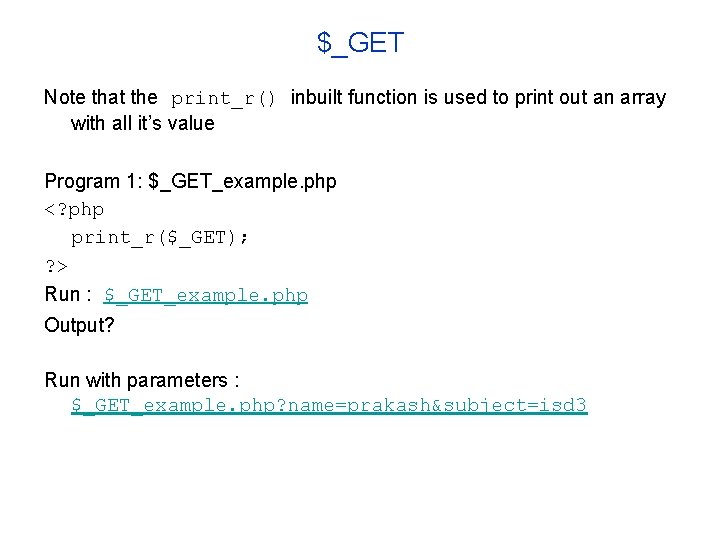 $_GET Note that the print_r() inbuilt function is used to print out an array
