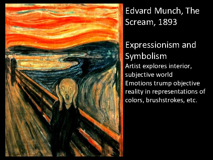 Edvard Munch, The Scream, 1893 Expressionism and Symbolism Artist explores interior, subjective world Emotions