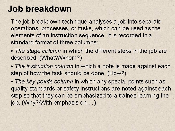 Job breakdown The job breakdown technique analyses a job into separate operations, processes, or