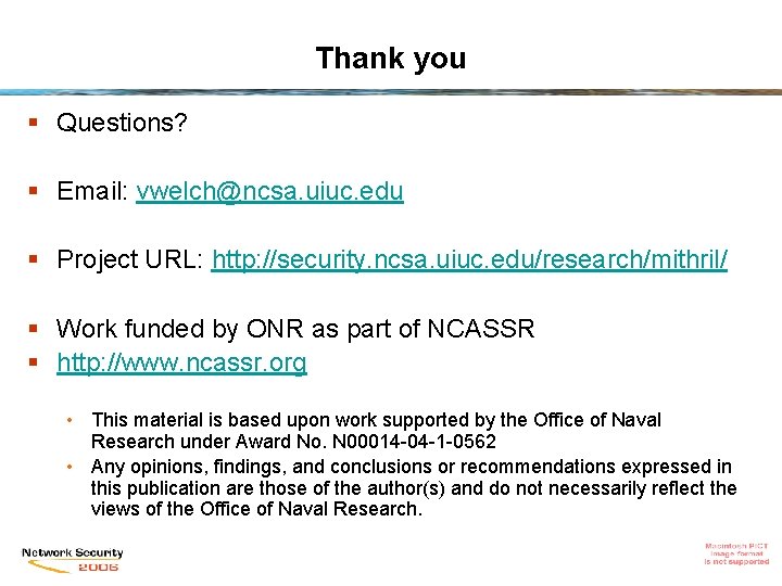 Thank you § Questions? § Email: vwelch@ncsa. uiuc. edu § Project URL: http: //security.