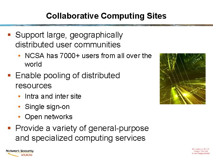 Collaborative Computing Sites § Support large, geographically distributed user communities • NCSA has 7000+