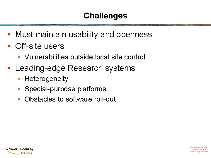 Challenges § Must maintain usability and openness § Off-site users • Vulnerabilities outside local