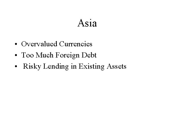 Asia • Overvalued Currencies • Too Much Foreign Debt • Risky Lending in Existing