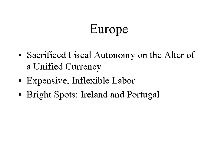 Europe • Sacrificed Fiscal Autonomy on the Alter of a Unified Currency • Expensive,