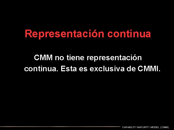 Representación continua CMM no tiene representación continua. Esta es exclusiva de CMMI. CAPABILITY MATURITY Representación continua CMM no tiene representación continua. Esta es exclusiva de CMMI. CAPABILITY MATURITY