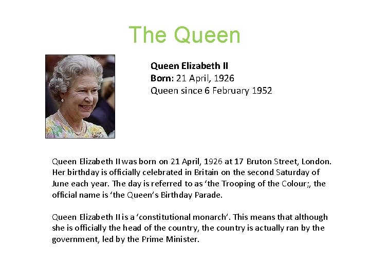 The Queen Elizabeth II Born: 21 April, 1926 Queen since 6 February 1952 Queen