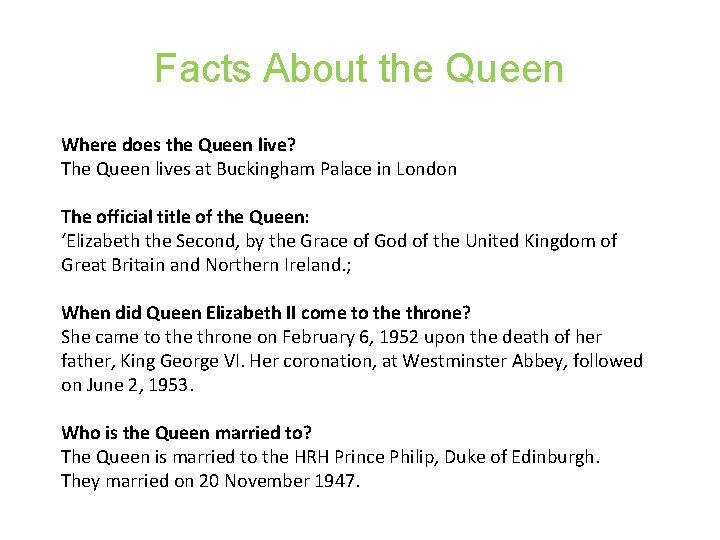 Facts About the Queen Where does the Queen live? The Queen lives at Buckingham