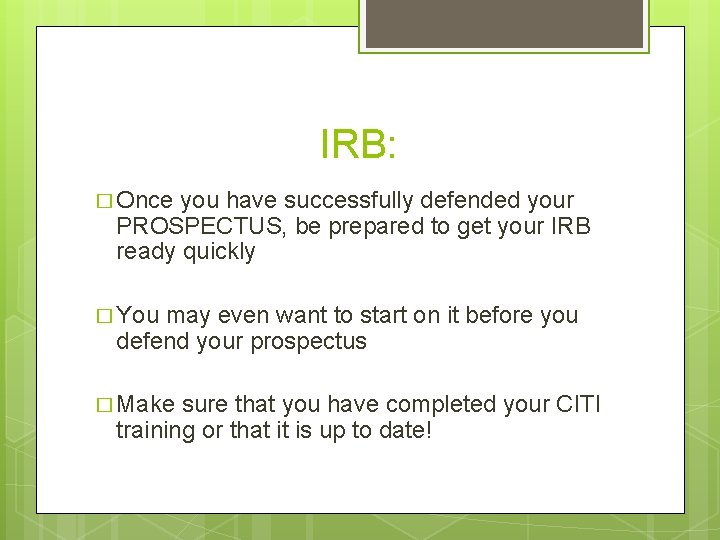 IRB: � Once you have successfully defended your PROSPECTUS, be prepared to get your