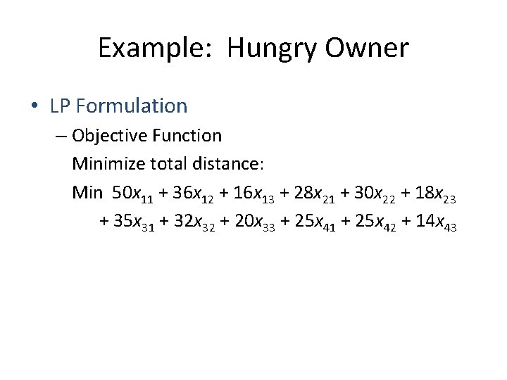 Example: Hungry Owner • LP Formulation – Objective Function Minimize total distance: Min 50