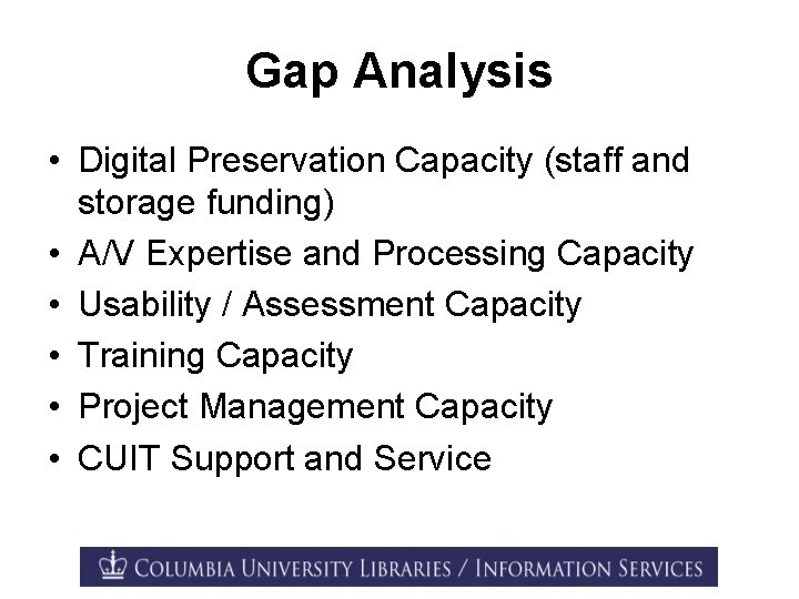 Gap Analysis • Digital Preservation Capacity (staff and storage funding) • A/V Expertise and