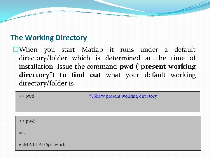 The Working Directory �When you start Matlab it runs under a default directory/folder which