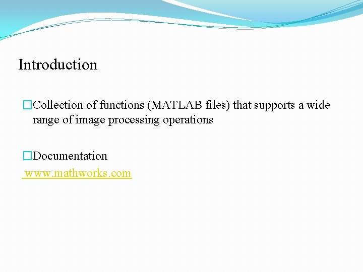 Introduction �Collection of functions (MATLAB files) that supports a wide range of image processing