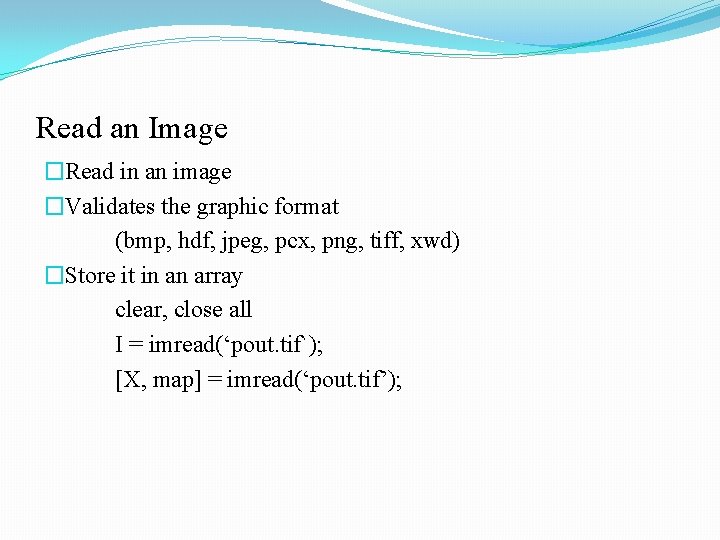 Read an Image �Read in an image �Validates the graphic format (bmp, hdf, jpeg,