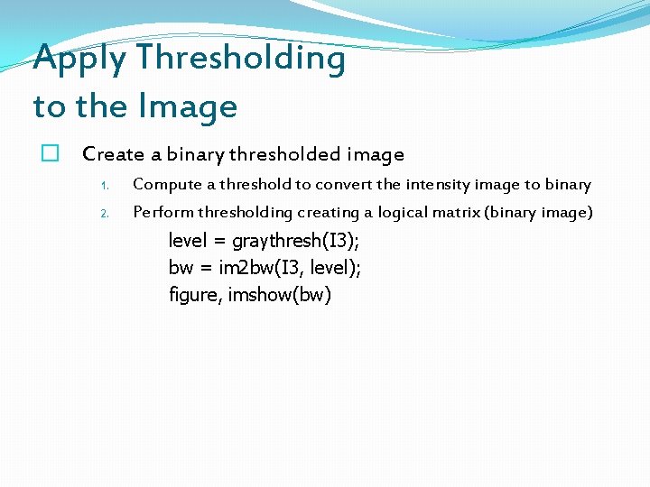 Apply Thresholding to the Image � Create a binary thresholded image 1. 2. Compute