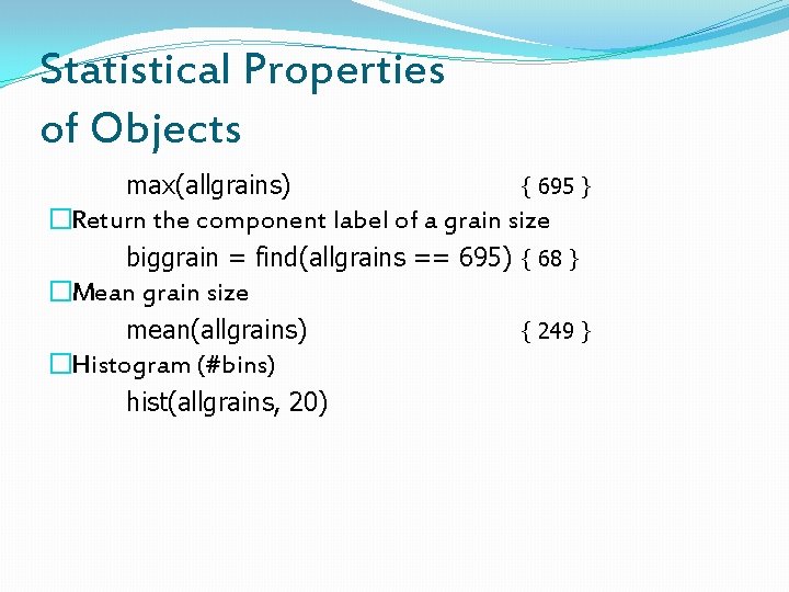 Statistical Properties of Objects max(allgrains) { 695 } �Return the component label of a