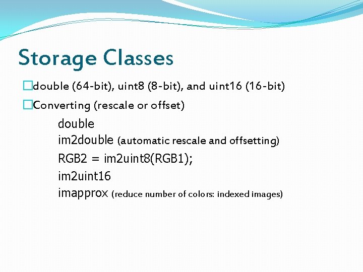 Storage Classes �double (64 -bit), uint 8 (8 -bit), and uint 16 (16 -bit)