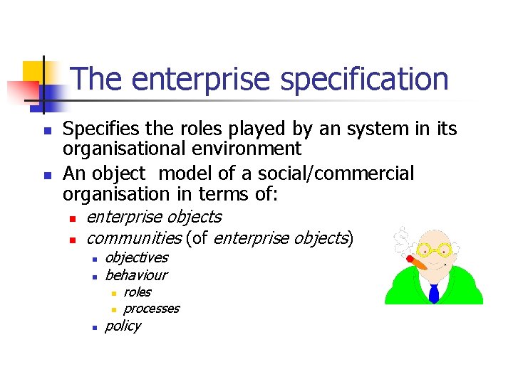 The enterprise specification n n Specifies the roles played by an system in its
