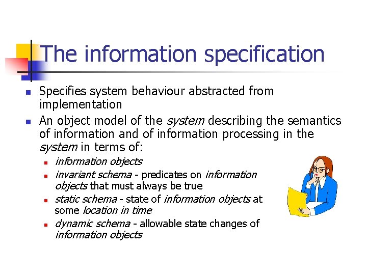 The information specification n n Specifies system behaviour abstracted from implementation An object model