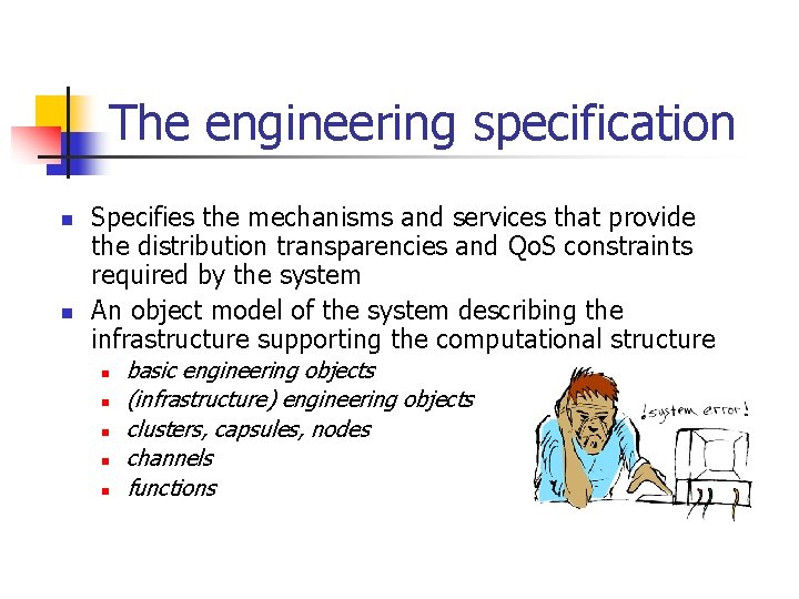 The engineering specification n n Specifies the mechanisms and services that provide the distribution